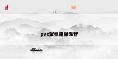 pvc聚氨酯保温管