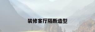 装修客厅隔断造型