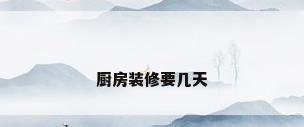 厨房装修要几天
