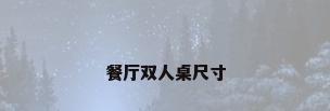 餐厅双人桌尺寸