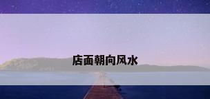 店面朝向风水
