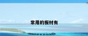 常用的板材有