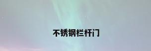 不锈钢栏杆门