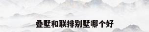 叠墅和联排别墅哪个好