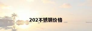 202不锈钢价格