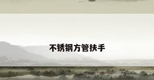 不锈钢方管扶手