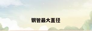 钢管最大直径