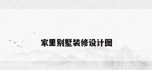 家里别墅装修设计图