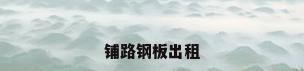 铺路钢板出租