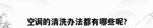 空调的清洗办法都有哪些呢?