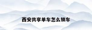 西安共享单车怎么锁车
