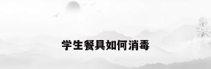 学生餐具如何消毒