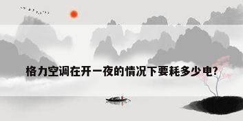 格力空调在开一夜的情况下要耗多少电?