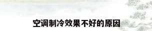 空调制冷效果不好的原因