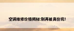 空调维修价格揭秘:别再被高价坑!