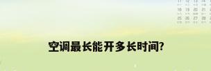 空调最长能开多长时间?