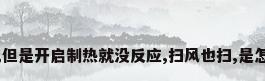 格力空调可以制冷,但是开启制热就没反应,扫风也扫,是怎么回事,急_百度...