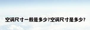 空调尺寸一般是多少?空调尺寸是多少?