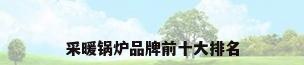 采暖锅炉品牌前十大排名