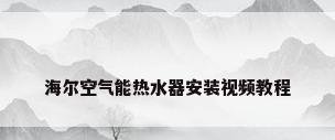 海尔空气能热水器安装视频教程