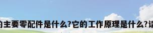 请问空调的主要零配件是什么?它的工作原理是什么?请详细说明!