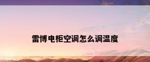 雷博电柜空调怎么调温度