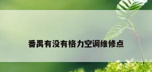 番禺有没有格力空调维修点