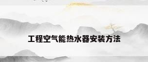 工程空气能热水器安装方法