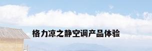 格力凉之静空调产品体验