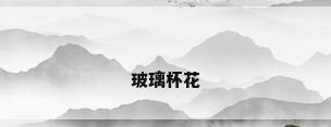 玻璃杯花