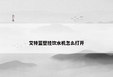 艾特蓝壁挂饮水机怎么打开