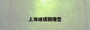 上海玻璃钢雕塑