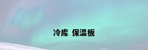 冷库 保温板
