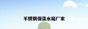不锈钢保温水箱厂家