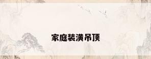 家庭装潢吊顶
