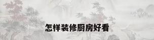 怎样装修厨房好看