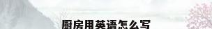 厨房用英语怎么写