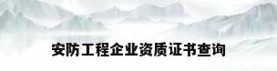 安防工程企业资质证书查询