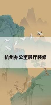 杭州办公室展厅装修
