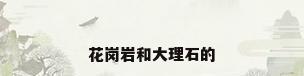 花岗岩和大理石的