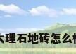 大理石地砖怎么样