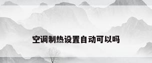 空调制热设置自动可以吗