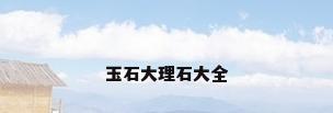 玉石大理石大全