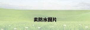 卖防水图片