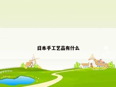日本手工艺品有什么