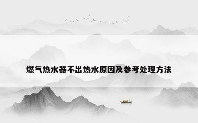 燃气热水器不出热水原因及参考处理方法