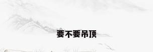 要不要吊顶