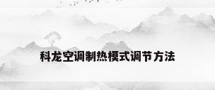 科龙空调制热模式调节方法