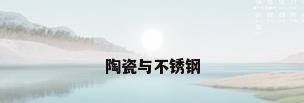 陶瓷与不锈钢