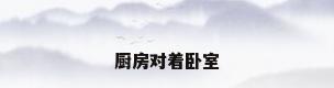 厨房对着卧室